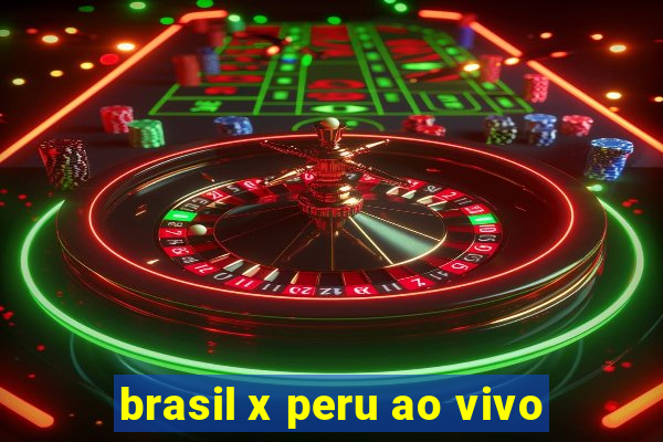 brasil x peru ao vivo